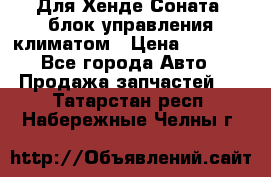 Для Хенде Соната5 блок управления климатом › Цена ­ 2 500 - Все города Авто » Продажа запчастей   . Татарстан респ.,Набережные Челны г.